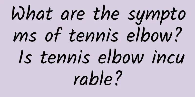 What are the symptoms of tennis elbow? Is tennis elbow incurable?