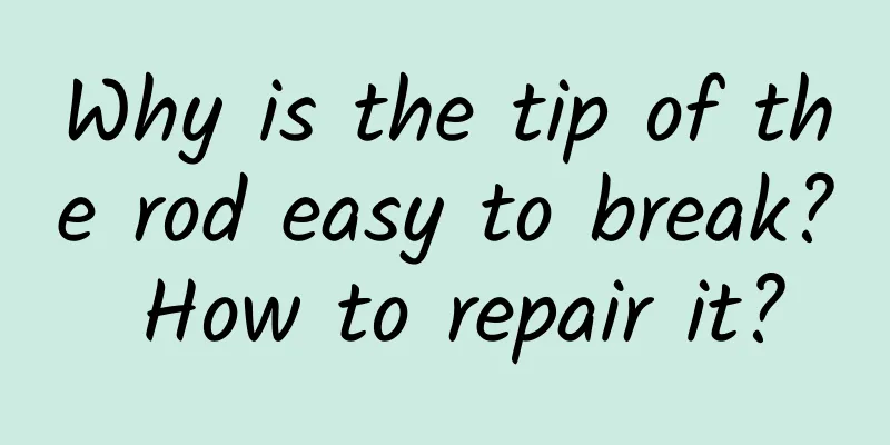 Why is the tip of the rod easy to break? How to repair it?