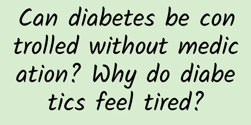 Can diabetes be controlled without medication? Why do diabetics feel tired?