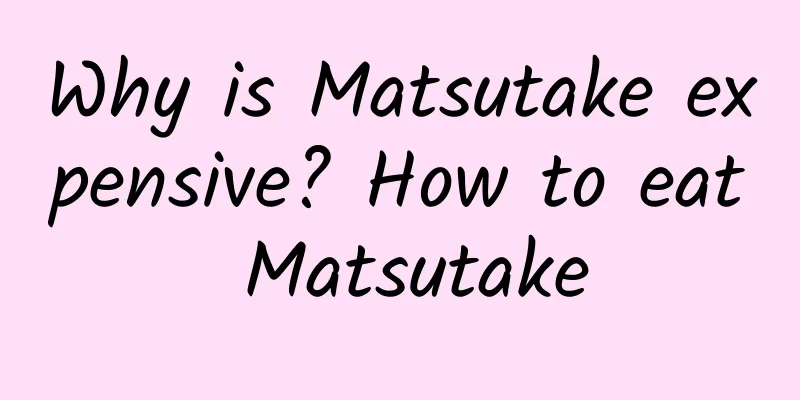 Why is Matsutake expensive? How to eat Matsutake