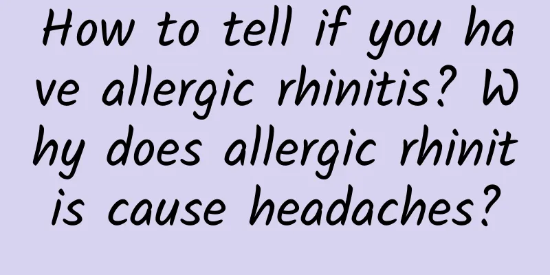 How to tell if you have allergic rhinitis? Why does allergic rhinitis cause headaches?