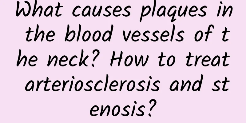 What causes plaques in the blood vessels of the neck? How to treat arteriosclerosis and stenosis?