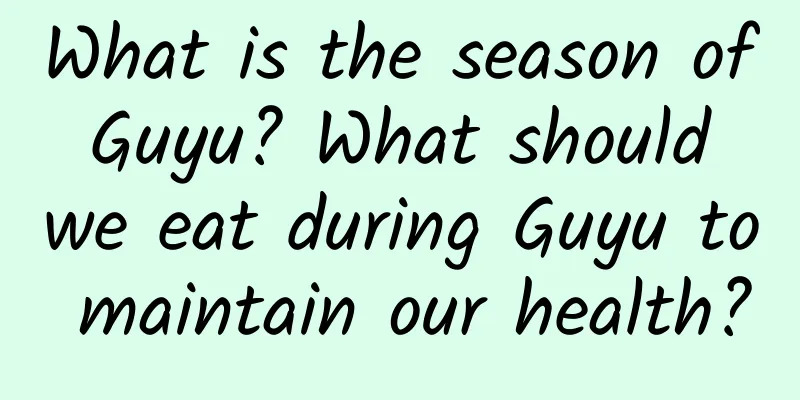 What is the season of Guyu? What should we eat during Guyu to maintain our health?
