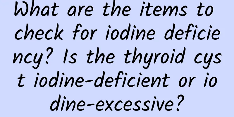 What are the items to check for iodine deficiency? Is the thyroid cyst iodine-deficient or iodine-excessive?