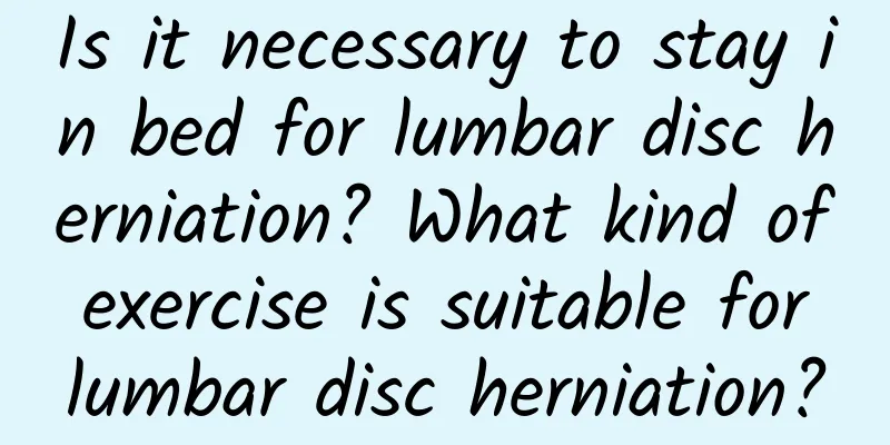 Is it necessary to stay in bed for lumbar disc herniation? What kind of exercise is suitable for lumbar disc herniation?