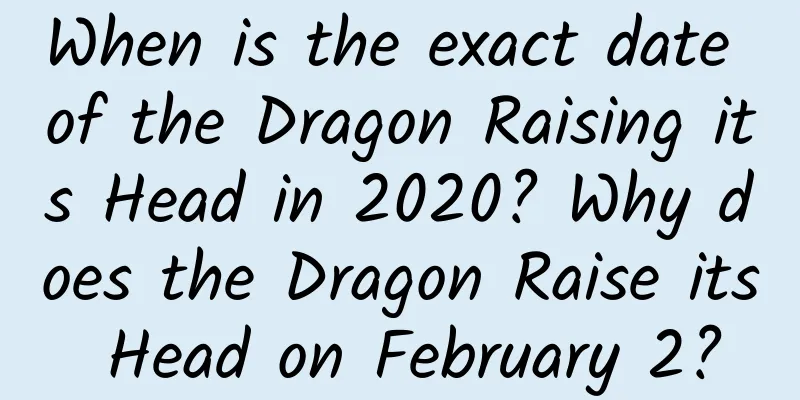 When is the exact date of the Dragon Raising its Head in 2020? Why does the Dragon Raise its Head on February 2?