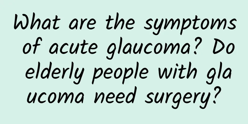 What are the symptoms of acute glaucoma? Do elderly people with glaucoma need surgery?