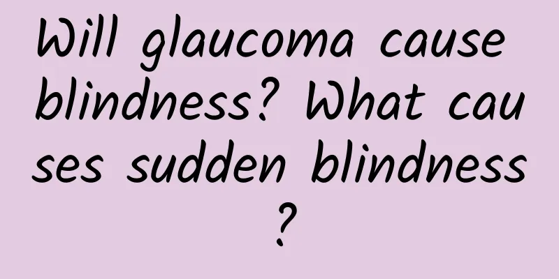 Will glaucoma cause blindness? What causes sudden blindness?