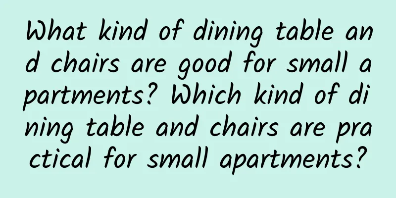 What kind of dining table and chairs are good for small apartments? Which kind of dining table and chairs are practical for small apartments?