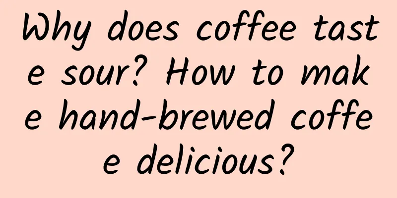 Why does coffee taste sour? How to make hand-brewed coffee delicious?