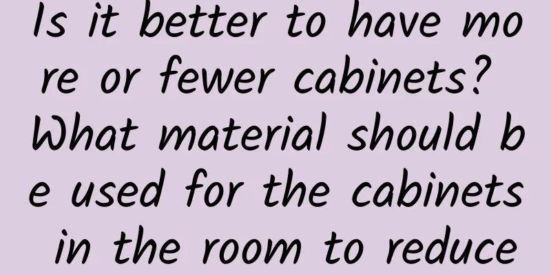Is it better to have more or fewer cabinets? What material should be used for the cabinets in the room to reduce formaldehyde?