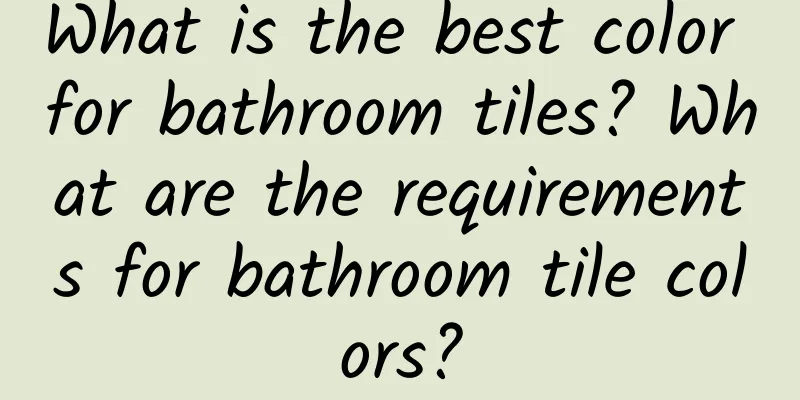 What is the best color for bathroom tiles? What are the requirements for bathroom tile colors?