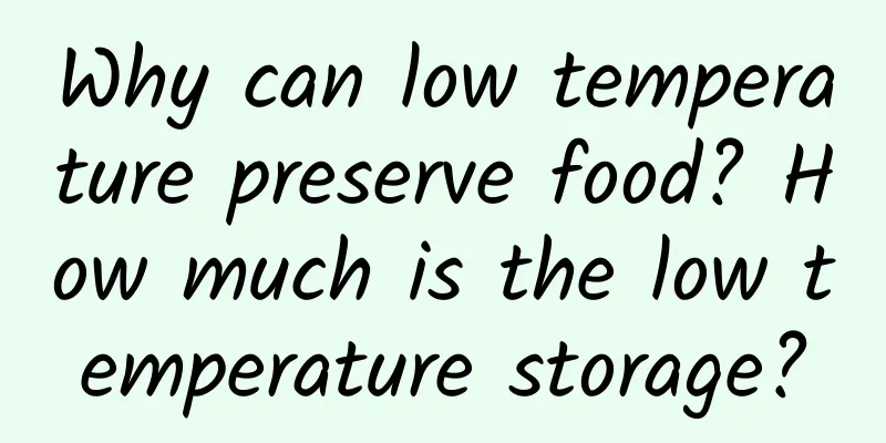 Why can low temperature preserve food? How much is the low temperature storage?