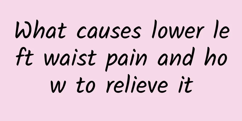 What causes lower left waist pain and how to relieve it