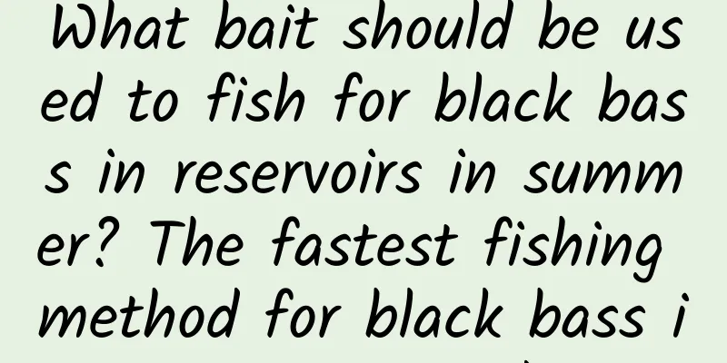 What bait should be used to fish for black bass in reservoirs in summer? The fastest fishing method for black bass is recognized