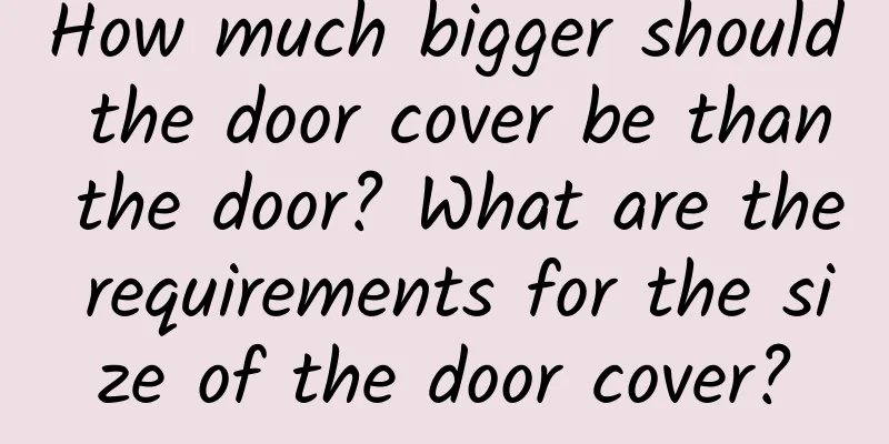 How much bigger should the door cover be than the door? What are the requirements for the size of the door cover?