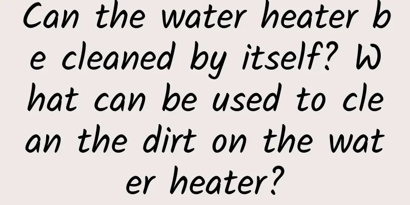 Can the water heater be cleaned by itself? What can be used to clean the dirt on the water heater?