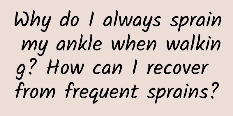 Why do I always sprain my ankle when walking? How can I recover from frequent sprains?