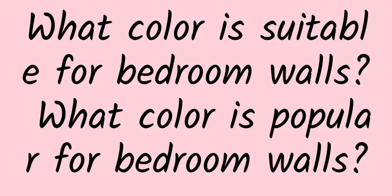 What color is suitable for bedroom walls? What color is popular for bedroom walls?