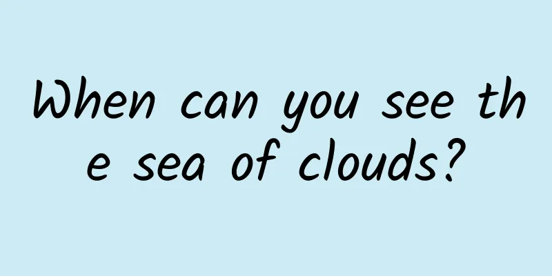 When can you see the sea of ​​clouds?