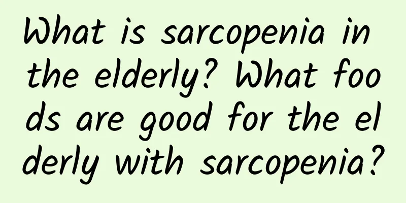 What is sarcopenia in the elderly? What foods are good for the elderly with sarcopenia?