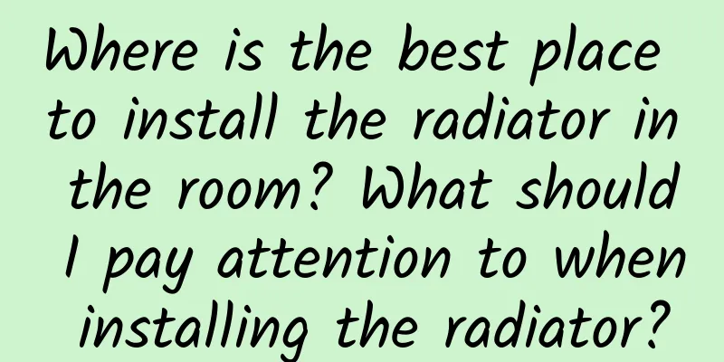 Where is the best place to install the radiator in the room? What should I pay attention to when installing the radiator?