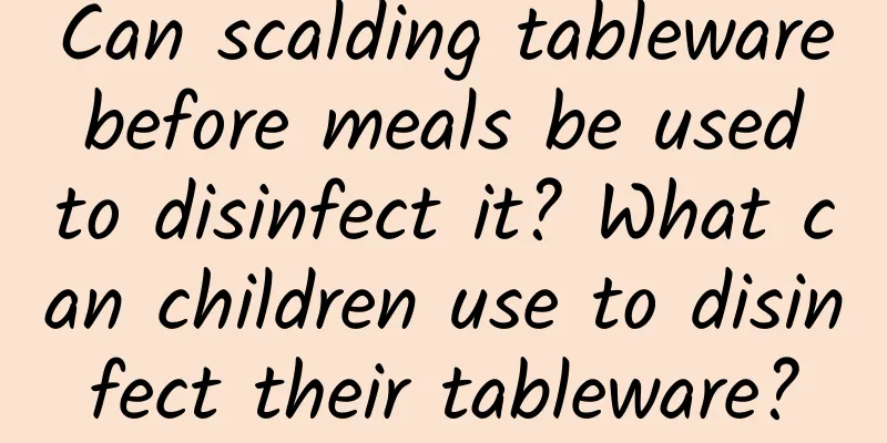 Can scalding tableware before meals be used to disinfect it? What can children use to disinfect their tableware?