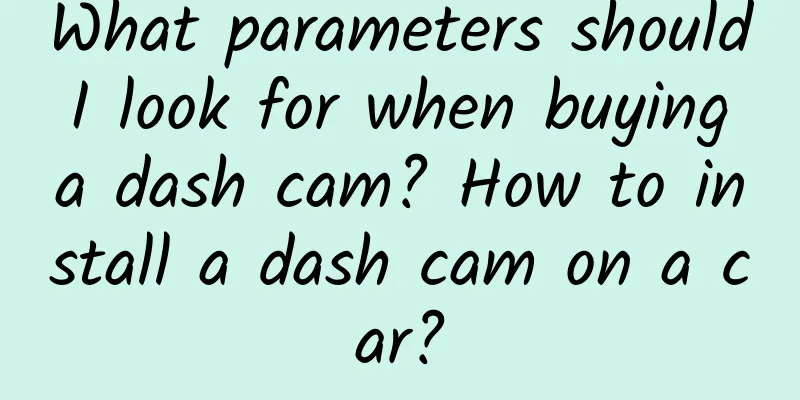 What parameters should I look for when buying a dash cam? How to install a dash cam on a car?