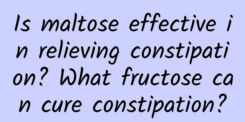Is maltose effective in relieving constipation? What fructose can cure constipation?