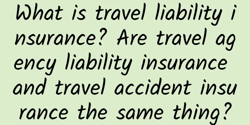 What is travel liability insurance? Are travel agency liability insurance and travel accident insurance the same thing?