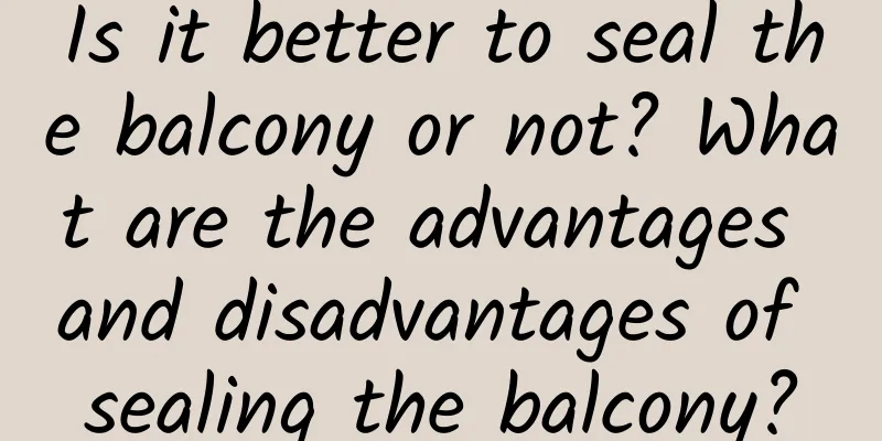 Is it better to seal the balcony or not? What are the advantages and disadvantages of sealing the balcony?