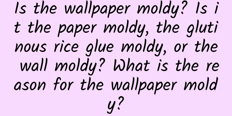 Is the wallpaper moldy? Is it the paper moldy, the glutinous rice glue moldy, or the wall moldy? What is the reason for the wallpaper moldy?
