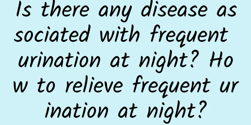 Is there any disease associated with frequent urination at night? How to relieve frequent urination at night?