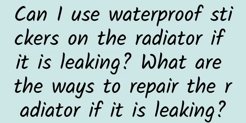 Can I use waterproof stickers on the radiator if it is leaking? What are the ways to repair the radiator if it is leaking?