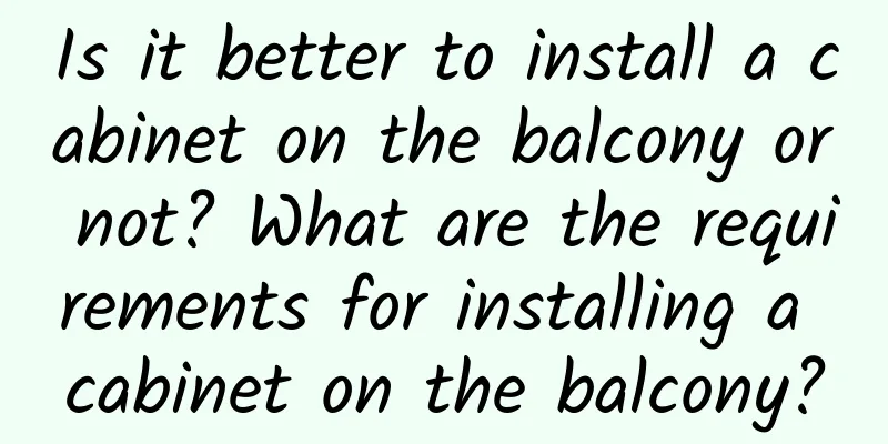 Is it better to install a cabinet on the balcony or not? What are the requirements for installing a cabinet on the balcony?