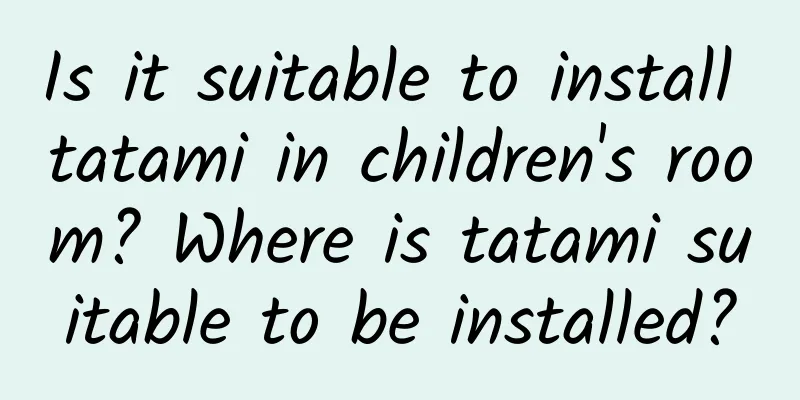 Is it suitable to install tatami in children's room? Where is tatami suitable to be installed?