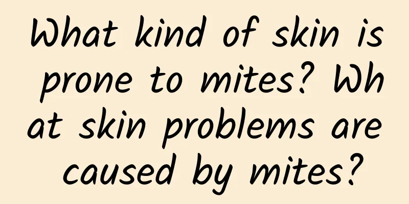 What kind of skin is prone to mites? What skin problems are caused by mites?