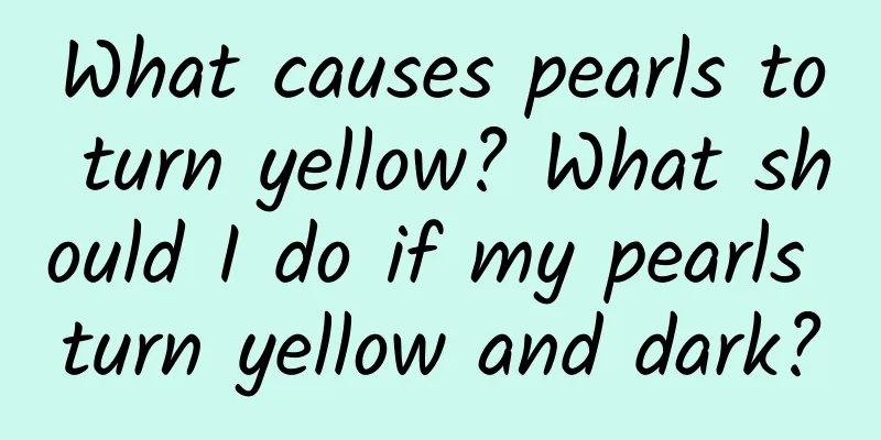 What causes pearls to turn yellow? What should I do if my pearls turn yellow and dark?