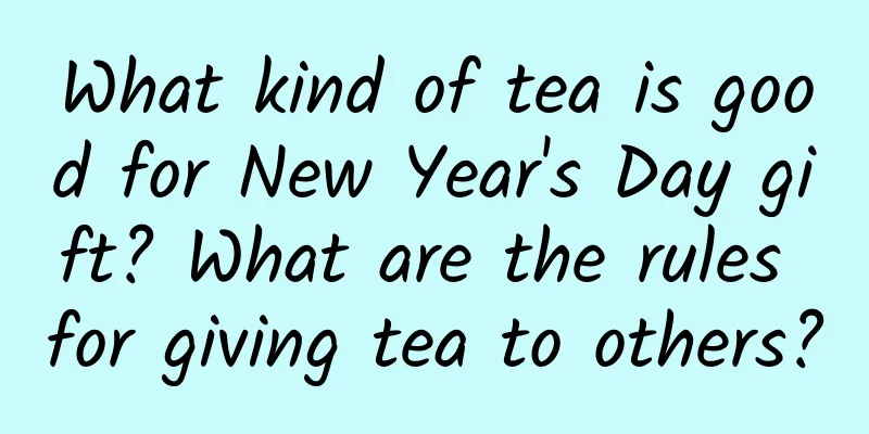 What kind of tea is good for New Year's Day gift? What are the rules for giving tea to others?