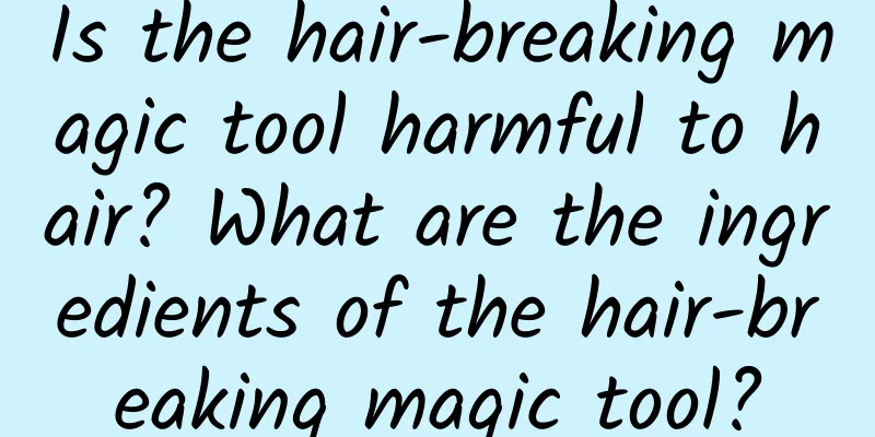 Is the hair-breaking magic tool harmful to hair? What are the ingredients of the hair-breaking magic tool?