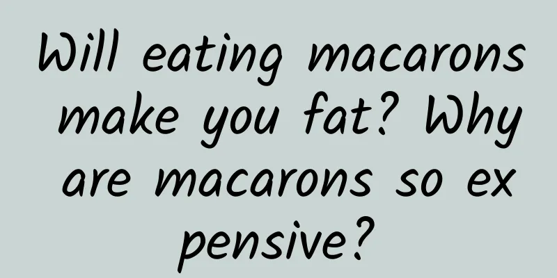 Will eating macarons make you fat? Why are macarons so expensive?