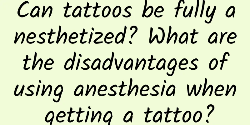 Can tattoos be fully anesthetized? What are the disadvantages of using anesthesia when getting a tattoo?