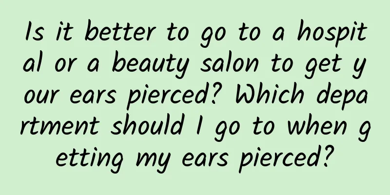 Is it better to go to a hospital or a beauty salon to get your ears pierced? Which department should I go to when getting my ears pierced?