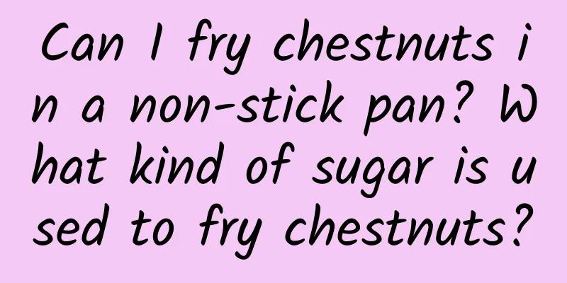Can I fry chestnuts in a non-stick pan? What kind of sugar is used to fry chestnuts?