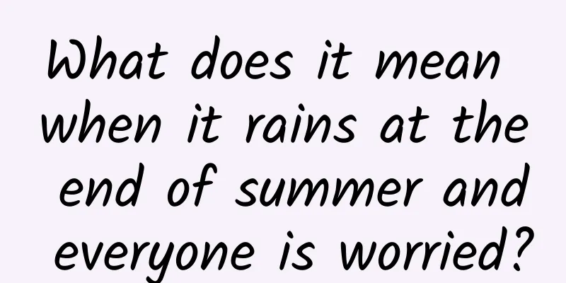 What does it mean when it rains at the end of summer and everyone is worried?