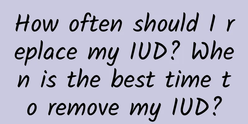 How often should I replace my IUD? When is the best time to remove my IUD?
