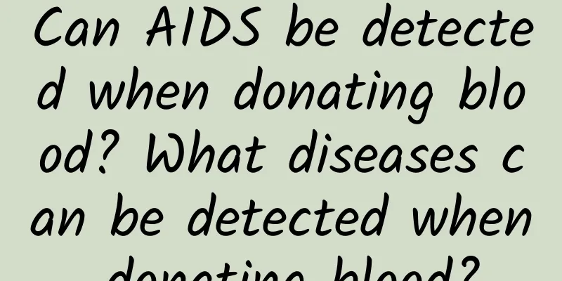 Can AIDS be detected when donating blood? What diseases can be detected when donating blood?