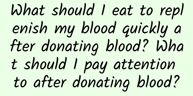 What should I eat to replenish my blood quickly after donating blood? What should I pay attention to after donating blood?