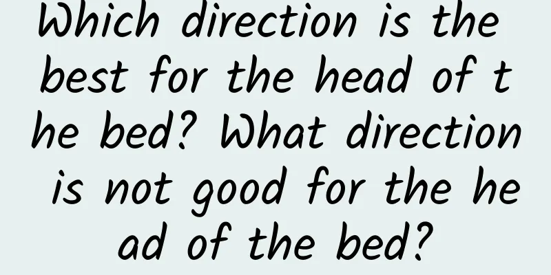 Which direction is the best for the head of the bed? What direction is not good for the head of the bed?