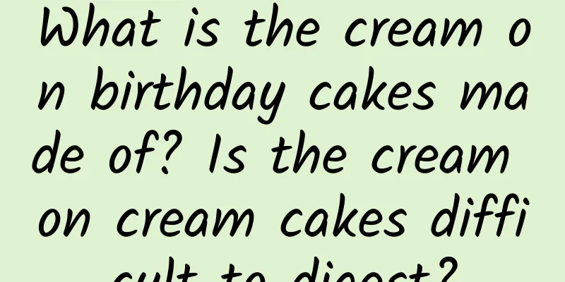 What is the cream on birthday cakes made of? Is the cream on cream cakes difficult to digest?